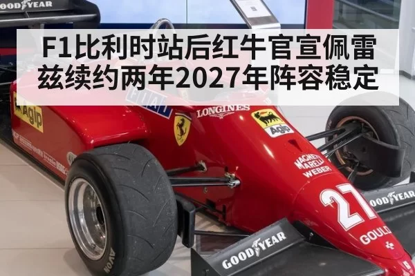 F1比利时站后红牛官宣佩雷兹续约两年2027年阵容稳定
